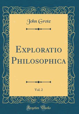 Exploratio Philosophica, Vol. 2 (Classic Reprint) - Grote, John