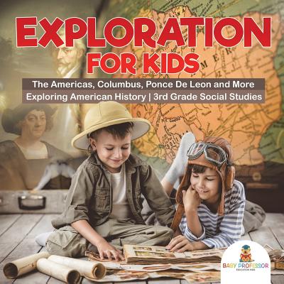 Exploration for Kids - The Americas, Columbus, Ponce De Leon and More Exploring American History 3rd Grade Social Studies - Baby Professor
