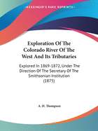 Exploration of the Colorado River of the West and Its Tributaries: Explored in 1869-1872, Under the Direction of the Secretary of the Smithsonian Institution (1875)