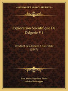 Exploration Scientifique de L'Algerie V1: Pendant Les Annees 1840-1842 (1847)