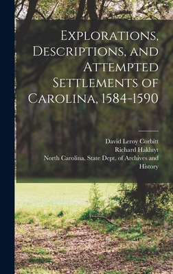 Explorations, Descriptions, and Attempted Settlements of Carolina, 1584-1590 - Corbitt, David Leroy 1895-1967, and Hakluyt, Richard 1552?-1616 (Creator), and North Carolina State Dept of Archives (Creator)