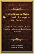 Explorations in Africa by Dr. David Livingstone and Others: Giving a Full Account of the Stanley-Livingstone Expedition of Search