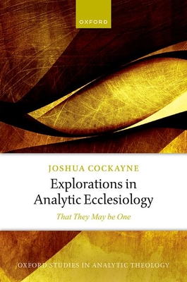Explorations in Analytic Ecclesiology: That They May be One - Cockayne, Joshua