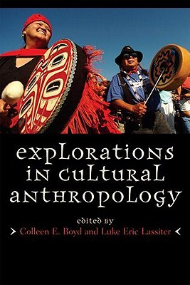 Explorations in Cultural Anthropology - Boyd, Colleen E (Editor), and Lassiter, Luke Eric (Editor)