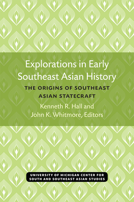 Explorations in Early Southeast Asian History: The Origins of Southeast Asian Statecraft - Hall, Kenneth (Editor)