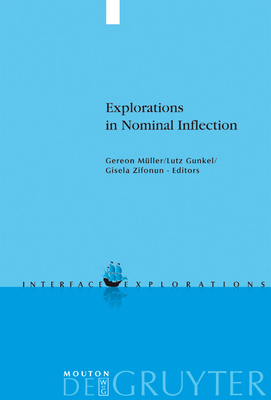Explorations in Nominal Inflection - Mller, Gereon (Editor), and Gunkel, Lutz (Editor), and Zifonun, Gisela (Editor)