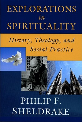 Explorations in Spirituality: History, Theology, and Social Practice - Sheldrake, Philip F