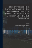 Explorations in the Dacota Country, in the Year 1855 /By Lieut. G. K. Warren, Topographical Engineer of the 'Sioux Expedition.'