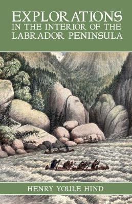 Explorations in the Interior of the Labrador Peninsula - Hind, Henry