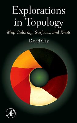 Explorations in Topology: Map Coloring, Surfaces and Knots - Gay, David
