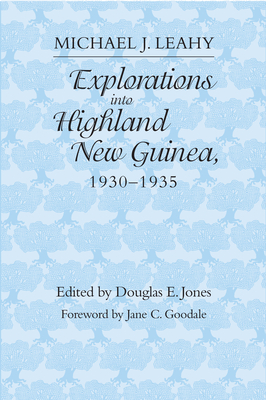 Explorations Into Highland New Guinea, 1930-1935 - Leahy, Michael J, and Jones, Douglas E (Editor), and Goodale, Jane C (Foreword by)