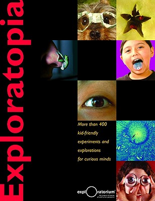 Exploratopia: More Than 400 Kid-Friendly Experiments and Explorations for Curious Minds - The Exploratorium