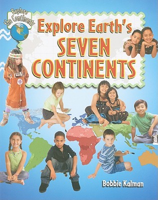 Explore Earth's Seven Continents - Kalman, Bobbie