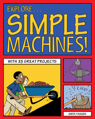 Explore Simple Machines!: With 25 Great Projects - Yasuda, Anita