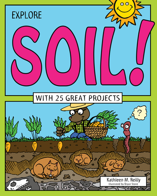 Explore Soil!: With 25 Great Projects - Reilly, Kathleen M
