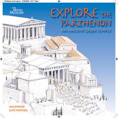 Explore the Parthenon: An Ancient Greek Temple and its Sculptures - Jenkins, Ian, and Morton, Kate