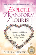 Explore, Transform, Flourish: Support and Hope for Those Who Help Others: How Professionals Keep It Together