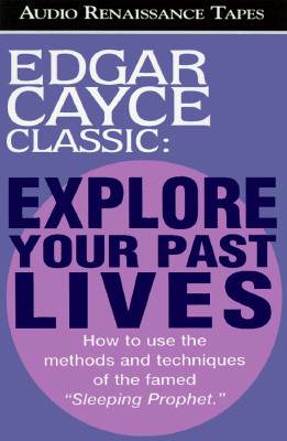 Explore Your Past Lives How to Use the Methods and Techniques of the Famed "Sleeping Prophet" - Thurston, Mark, and Cayce, Edgar, and Ross, Stanley Ralph (Read by)