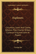 Explorers: Columbus, Lewis And Clarke, Zebulon Pike, Charles Wilkes, Clarence King And John W. Powell