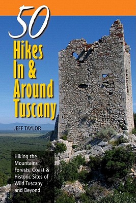 Explorer's Guide 50 Hikes In & Around Tuscany: Hiking the Mountains, Forests, Coast & Historic Sites of Wild Tuscany & Beyond - Taylor, Jeff