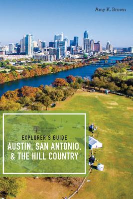 Explorer's Guide Austin, San Antonio, & the Hill Country - Brown, Amy K