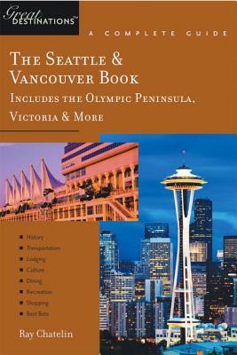 Explorer's Guide The Seattle & Vancouver Book: Includes the Olympic Peninsula, Victoria & More: A Great Destination - Chatelin, Ray