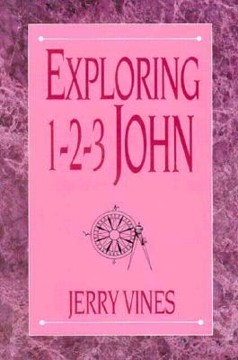 Exploring 1, 2, 3 John - Vines, Jerry