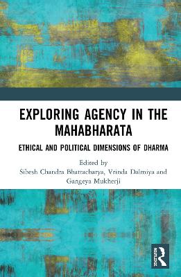 Exploring Agency in the Mahaabhaarata: Ethical and Political Dimensions of Dharma - Bhattacharya, Sibesh Chandra, and Dalmiya, Vrinda, and Mukherji, Gangeya