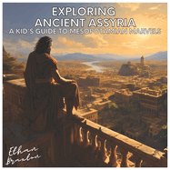 Exploring Ancient Assyria: A Kid's Guide to Mesopotamian Marvels