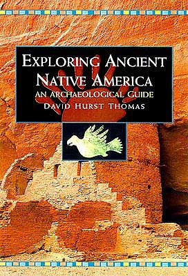 Exploring Ancient Native America: An Archaeological Guide - Hurst Thomas, David