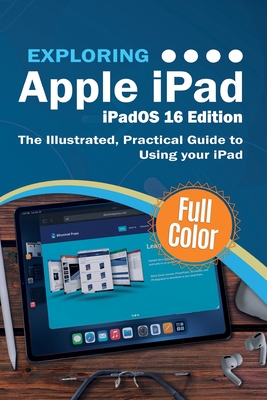 Exploring Apple iPad - iPadOS 16 Edition: The Illustrated, Practical Guide to Using your iPad - Wilson, Kevin