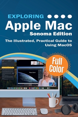 Exploring Apple Mac - Sonoma Edition: The Illustrated, Practical Guide to Using MacOS - Wilson, Kevin