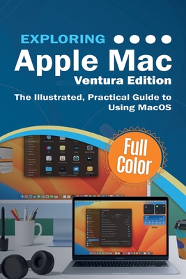 Exploring Apple Mac - Ventura Edition: The Illustrated, Practical Guide to Using MacOS - Wilson, Kevin