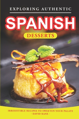 Exploring Authentic Spanish Desserts: Irresistible Recipes to Sweeten Your Palate - Kane, David