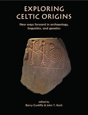 Exploring Celtic Origins: New Ways Forward in Archaeology, Linguistics, and Genetics - Cunliffe, Barry (Editor), and Koch, John (Editor)