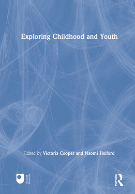 Exploring Childhood and Youth - Cooper, Victoria (Editor), and Holford, Naomi (Editor)