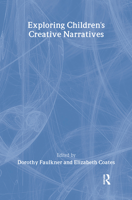 Exploring Children's Creative Narratives - Faulkner, Dorothy (Editor), and Coates, Elizabeth (Editor)