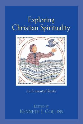 Exploring Christian Spirituality: An Ecumenical Reader - Collins, Kenneth J, Ph.D. (Editor)