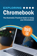 Exploring Chromebook Third Edition: The Illustrated, Practical Guide to using Chromebook