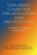Exploring Computer Organization and Architecture: Foundations of Digital Design & Code