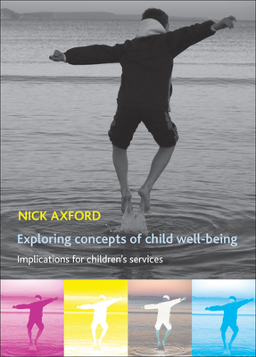 Exploring Concepts of Child Well-Being: Implications for Children's Services - Axford, Nick