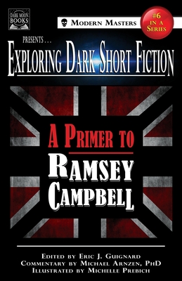 Exploring Dark Short Fiction #6: A Primer to Ramsey Campbell - Guignard, Eric J (Editor), and Campbell, Ramsey, and Arnzen, Michael