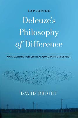Exploring Deleuze's Philosophy of Difference: Applications for Critical Qualitative Research - Bright, David