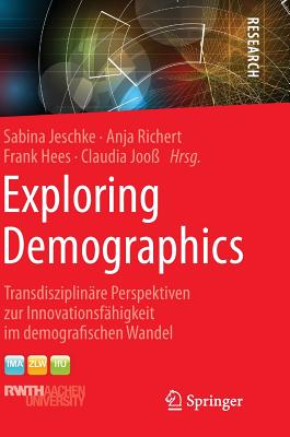 Exploring Demographics: Transdisziplinare Perspektiven Zur Innovationsfahigkeit Im Demografischen Wandel - Jeschke, Sabina (Editor), and Richert, Anja (Editor), and Hees, Frank (Editor)