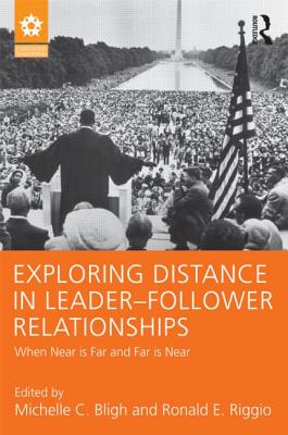 Exploring Distance in Leader-Follower Relationships: When Near is Far and Far is Near - Bligh, Michelle C (Editor), and Riggio, Ronald E (Editor)