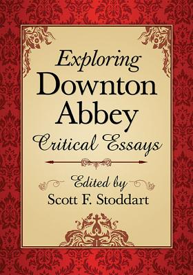 Exploring Downton Abbey: Critical Essays - Stoddart, Scott F (Editor)