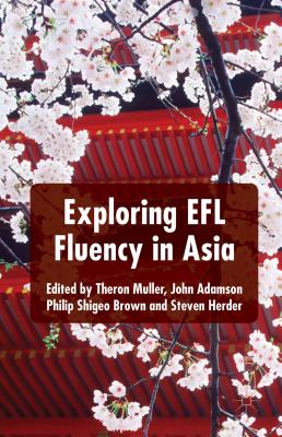 Exploring EFL Fluency in Asia - Muller, T. (Editor), and Adamson, J. (Editor), and Brown, P. (Editor)