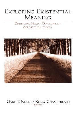 Exploring Existential Meaning: Optimizing Human Development Across the Life Span - Reker, Gary T (Editor), and Chamberlain, Kerry (Editor)