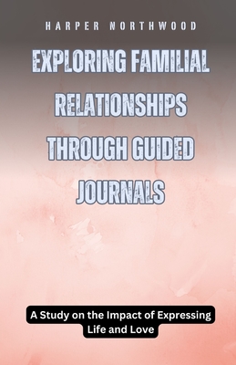 Exploring Familial Relationships Through Guided Journals: A Study on the Impact of Expressing Life and Love - Northwood, Harper