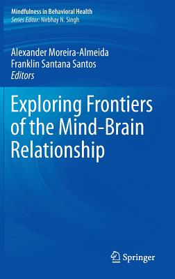 Exploring Frontiers of the Mind-Brain Relationship - Moreira-Almeida, Alexander (Editor), and Santana Santos, Franklin (Editor)